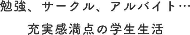 勉強、サークル、アルバイト…　充実感満点の学生生活