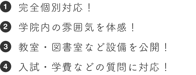 完全個別対応！ 学院内の雰囲気を体感！教室・図書室など設備を公開！入試・学費などの質問に対応！